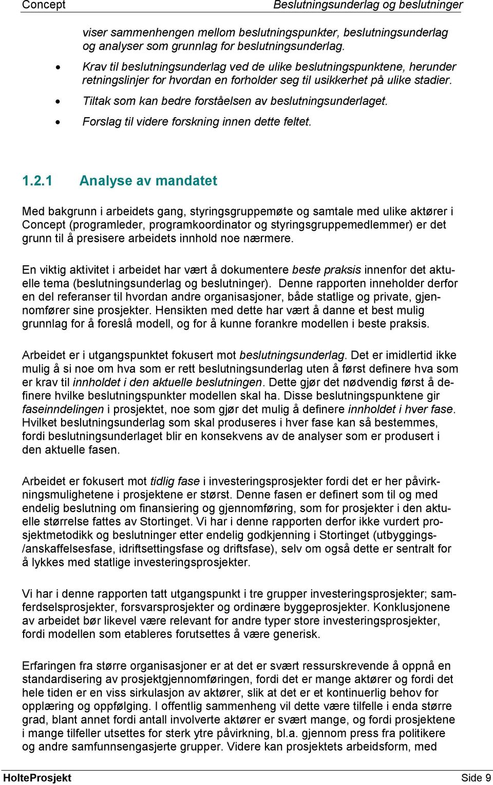 Tiltak som kan bedre forståelsen av beslutningsunderlaget. Forslag til videre forskning innen dette feltet. 1.2.