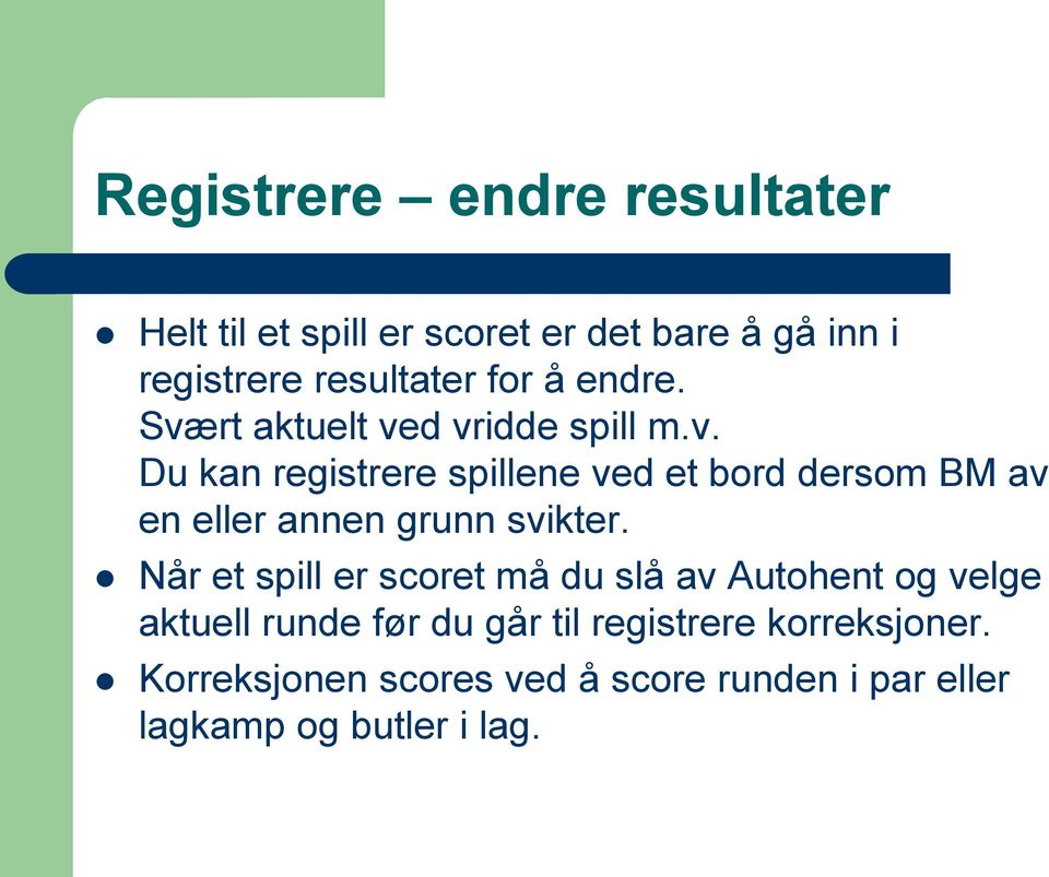 Når et spill er scoret må du slå av Autohent og velge aktuell runde før du går til registrere