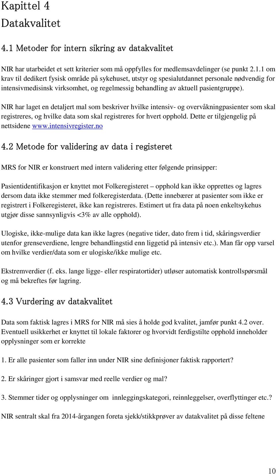 1 om krav til dedikert fysisk område på sykehuset, utstyr og spesialutdannet personale nødvendig for intensivmedisinsk virksomhet, og regelmessig behandling av aktuell pasientgruppe).