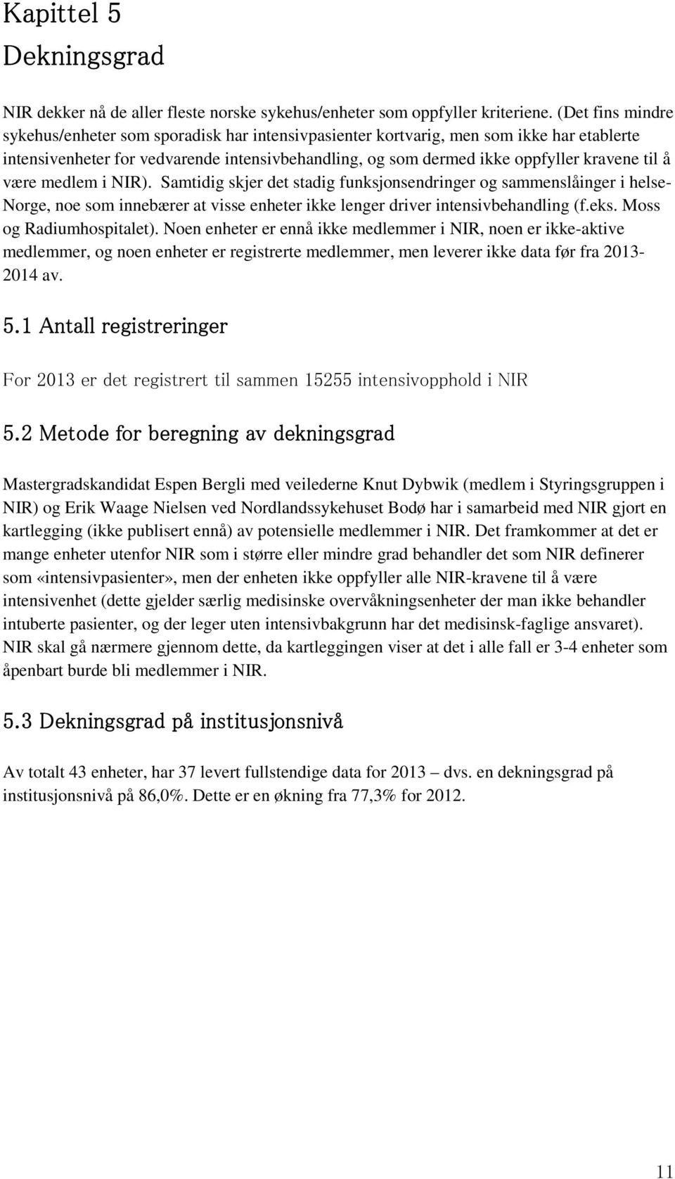 å være medlem i NIR). Samtidig skjer det stadig funksjonsendringer og sammenslåinger i helse- Norge, noe som innebærer at visse enheter ikke lenger driver intensivbehandling (f.eks.