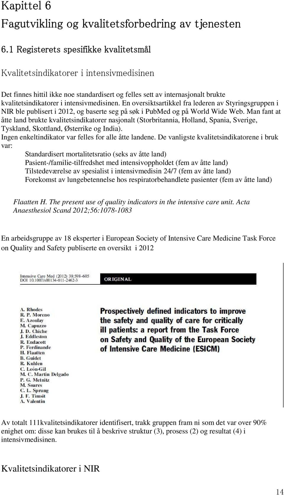 intensivmedisinen. En oversiktsartikkel fra lederen av Styringsgruppen i NIR ble publisert i 2012, og baserte seg på søk i PubMed og på World Wide Web.