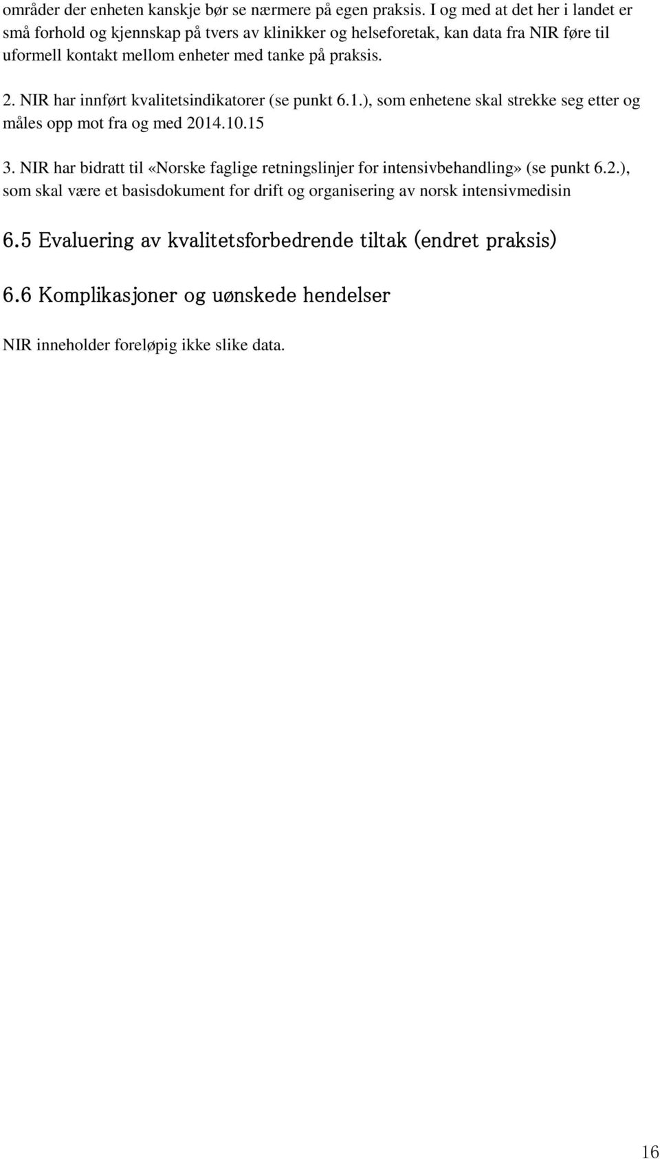 praksis. 2. NIR har innført kvalitetsindikatorer (se punkt 6.1.), som enhetene skal strekke seg etter og måles opp mot fra og med 2014.10.15 3.