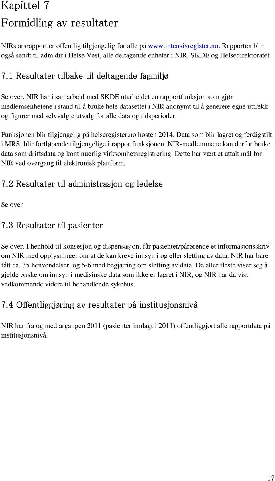 NIR har i samarbeid med SKDE utarbeidet en rapportfunksjon som gjør medlemsenhetene i stand til å bruke hele datasettet i NIR anonymt til å generere egne uttrekk og figurer med selvvalgte utvalg for