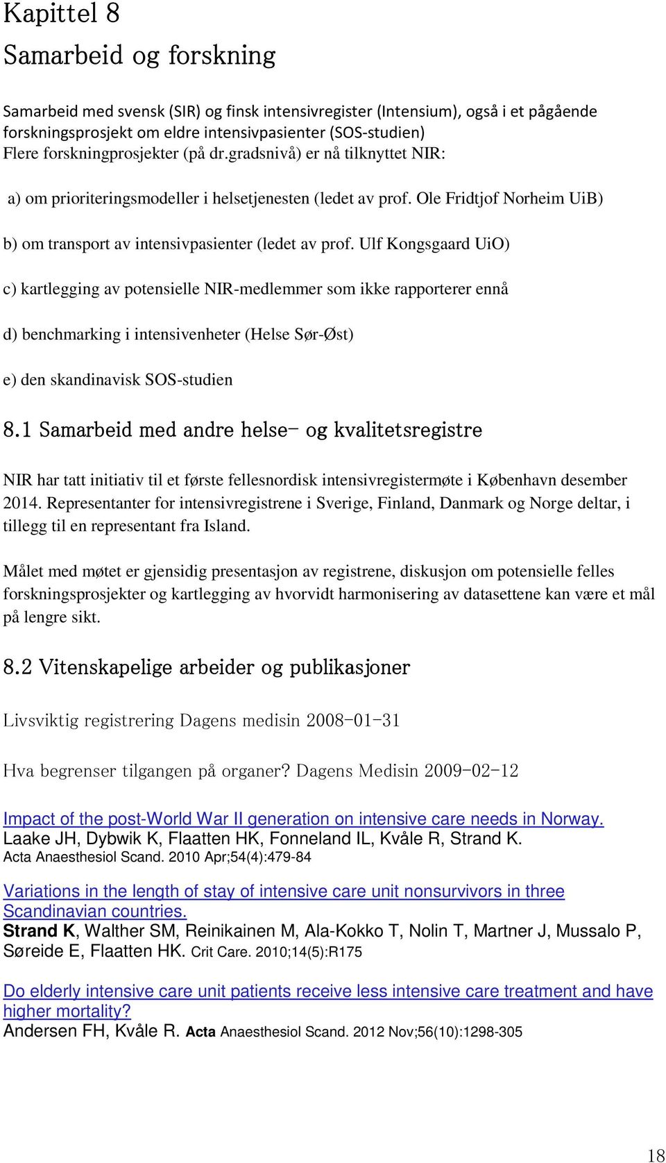 Ulf Kongsgaard UiO) c) kartlegging av potensielle NIR-medlemmer som ikke rapporterer ennå d) benchmarking i intensivenheter (Helse Sør-Øst) e) den skandinavisk SOS-studien 8.