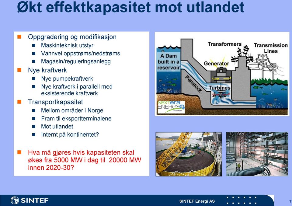 eksisterende kraftverk Transportkapasitet Mellom områder i Norge Fram til eksportterminalene Mot utlandet