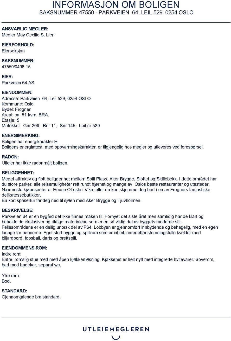 Etasje: 5 Matrikkel: Gnr 209, Bnr 11, Snr 145, Leil.