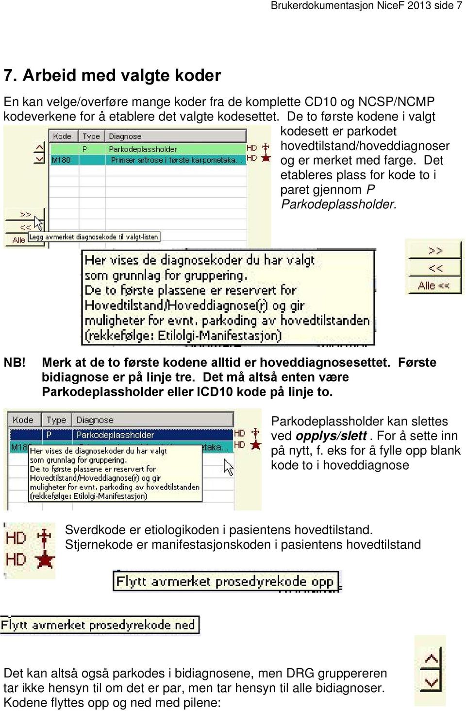 Merk at de to første kodene alltid er hoveddiagnosesettet. Første bidiagnose er på linje tre. Det må altså enten være Parkodeplassholder eller ICD10 kode på linje to.