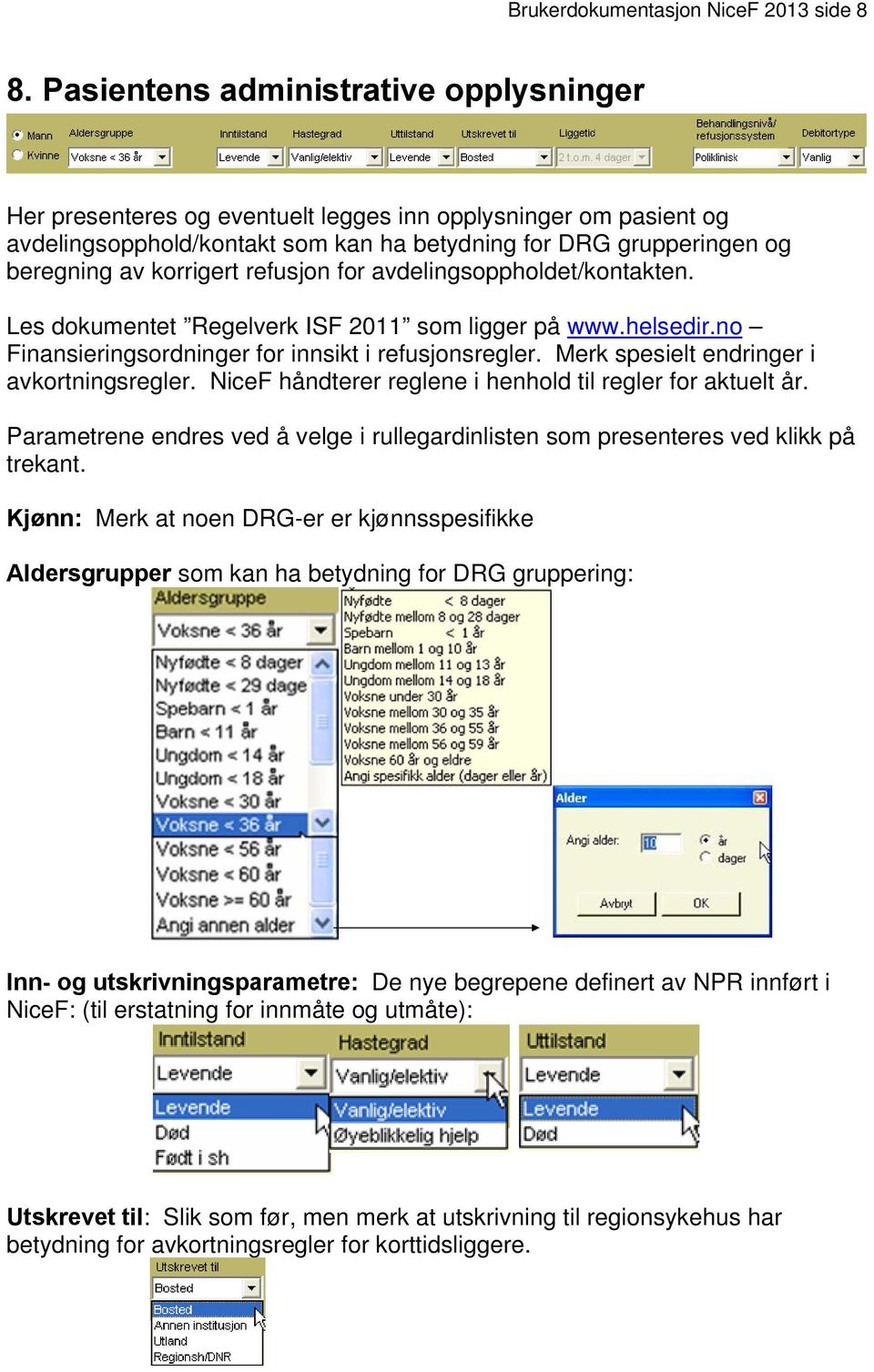 refusjon for avdelingsoppholdet/kontakten. Les dokumentet Regelverk ISF 2011 som ligger på www.helsedir.no Finansieringsordninger for innsikt i refusjonsregler.