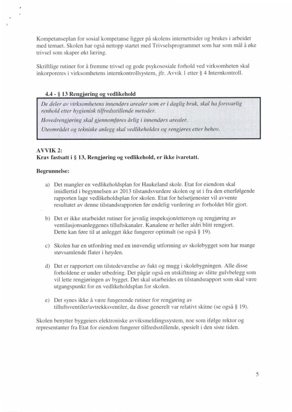 Skrifllige nlliner for fremme trivsel og gode psykososiale forhold ved virksomheten skal inkorporeres i virksomhetens internkontrollsystem. jfr. A vvik I elter 4 