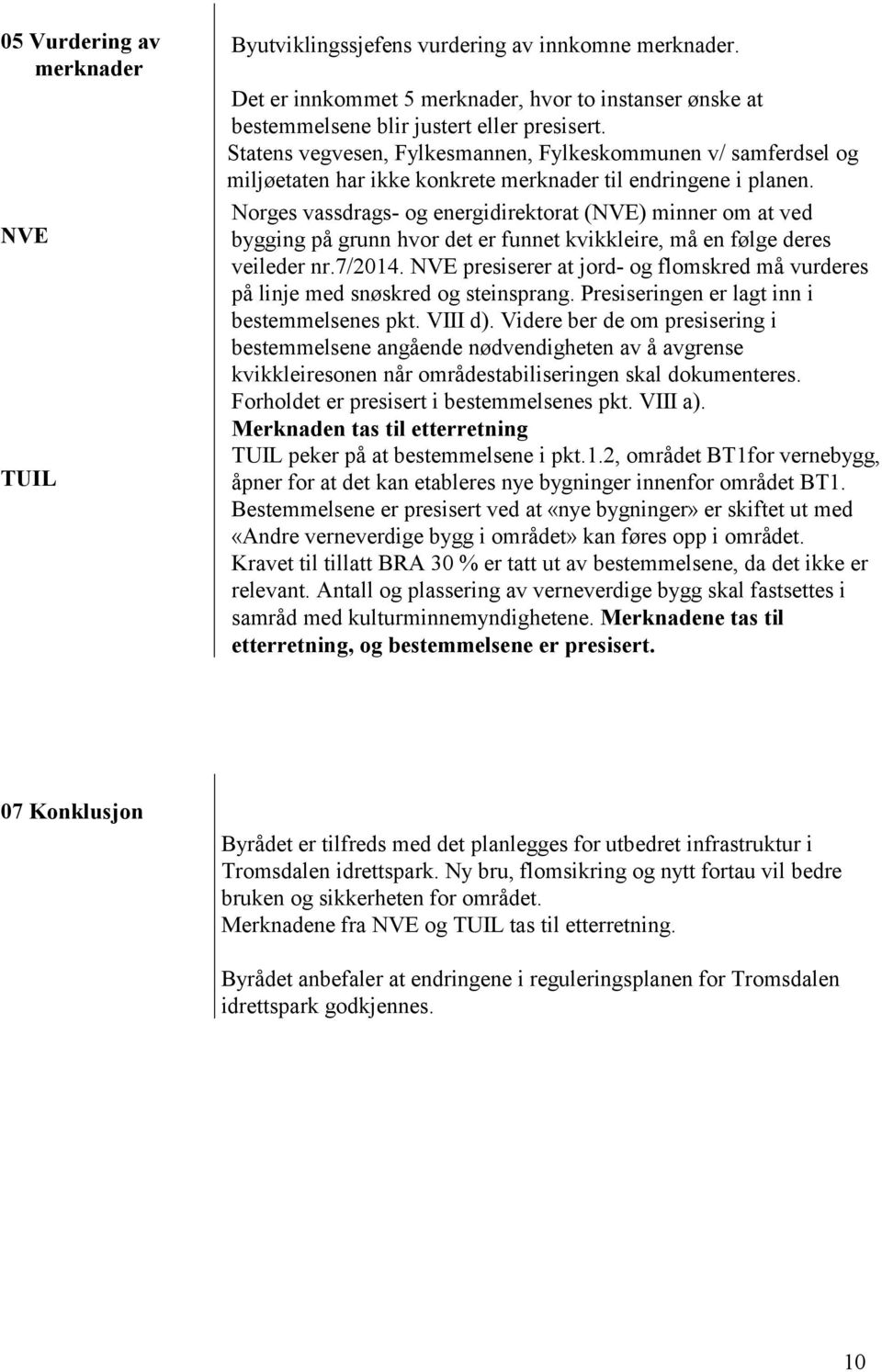 Norges vassdrags- og energidirektorat (NVE) minner om at ved bygging på grunn hvor det er funnet kvikkleire, må en følge deres veileder nr.7/2014.