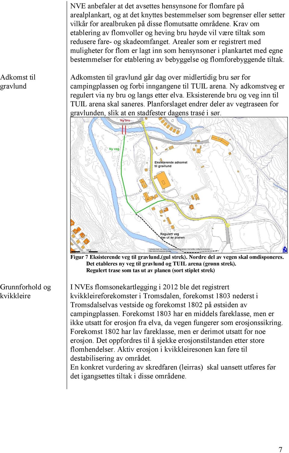 Arealer som er registrert med muligheter for flom er lagt inn som hensynsoner i plankartet med egne bestemmelser for etablering av bebyggelse og flomforebyggende tiltak.