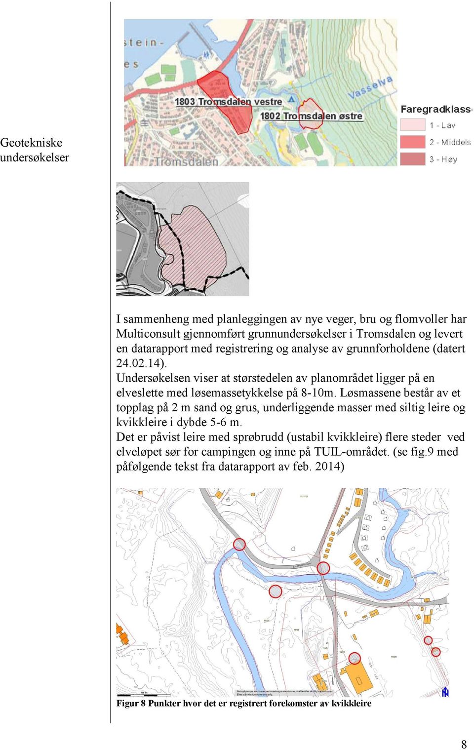 Løsmassene består av et topplag på 2 m sand og grus, underliggende masser med siltig leire og kvikkleire i dybde 5-6 m.