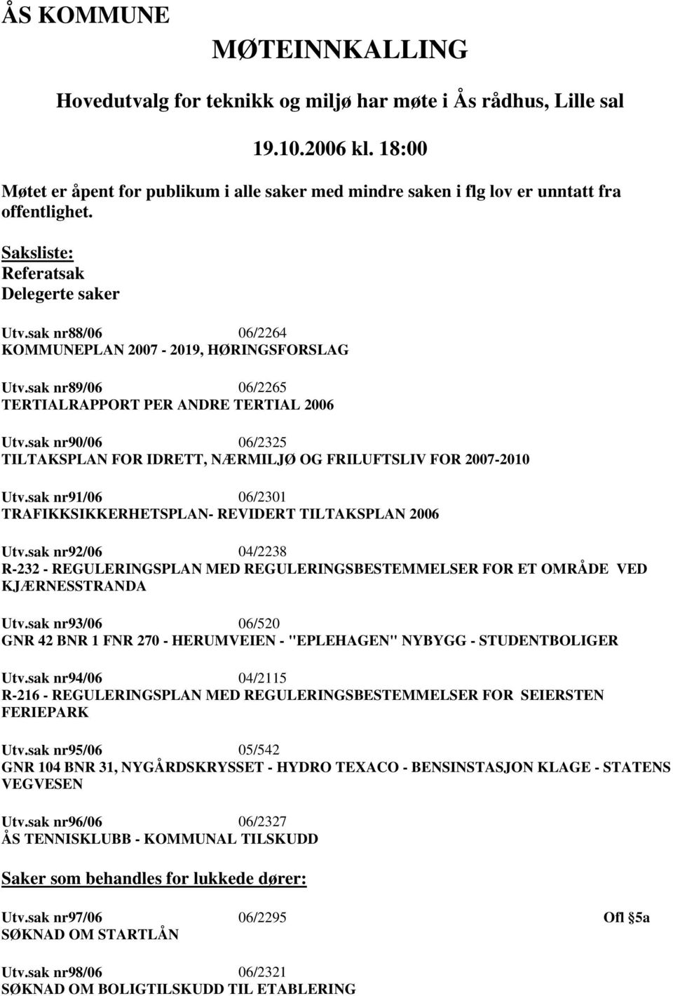 sak nr88/06 06/2264 KOMMUNEPLAN 2007-2019, HØRINGSFORSLAG Utv.sak nr89/06 06/2265 TERTIALRAPPORT PER ANDRE TERTIAL 2006 Utv.