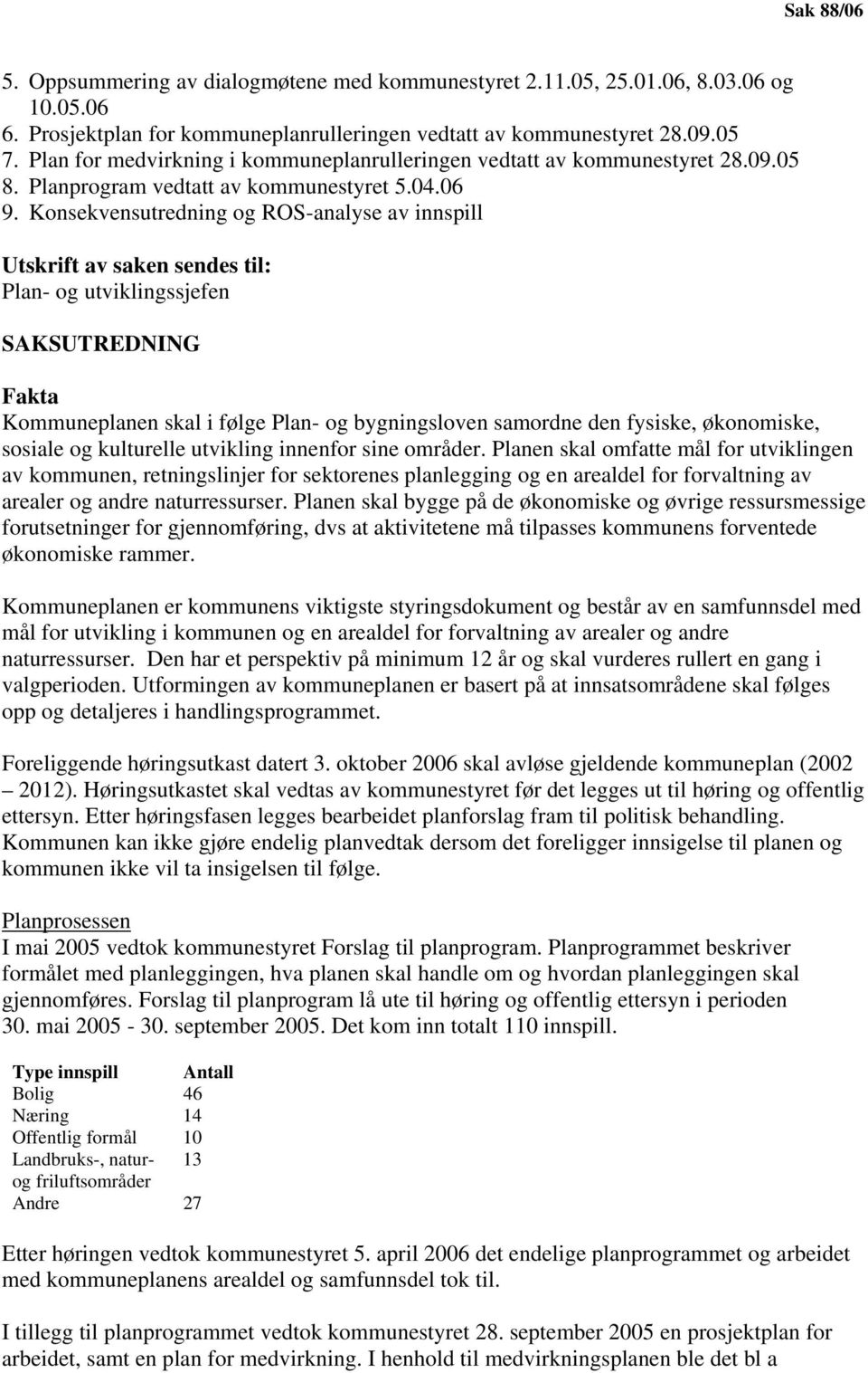 Konsekvensutredning og ROS-analyse av innspill Utskrift av saken sendes til: Plan- og utviklingssjefen SAKSUTREDNING Fakta Kommuneplanen skal i følge Plan- og bygningsloven samordne den fysiske,