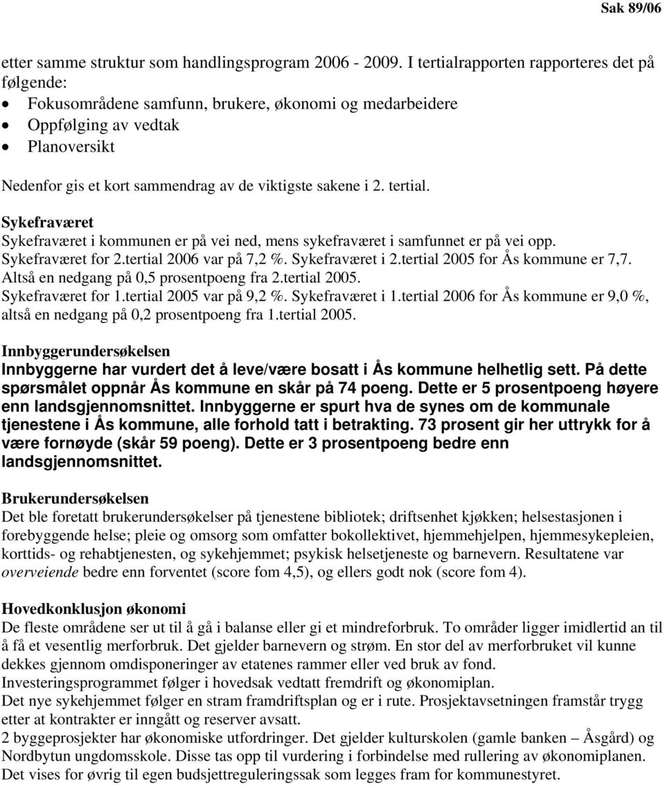 tertial. Sykefraværet Sykefraværet i kommunen er på vei ned, mens sykefraværet i samfunnet er på vei opp. Sykefraværet for 2.tertial 2006 var på 7,2 %. Sykefraværet i 2.