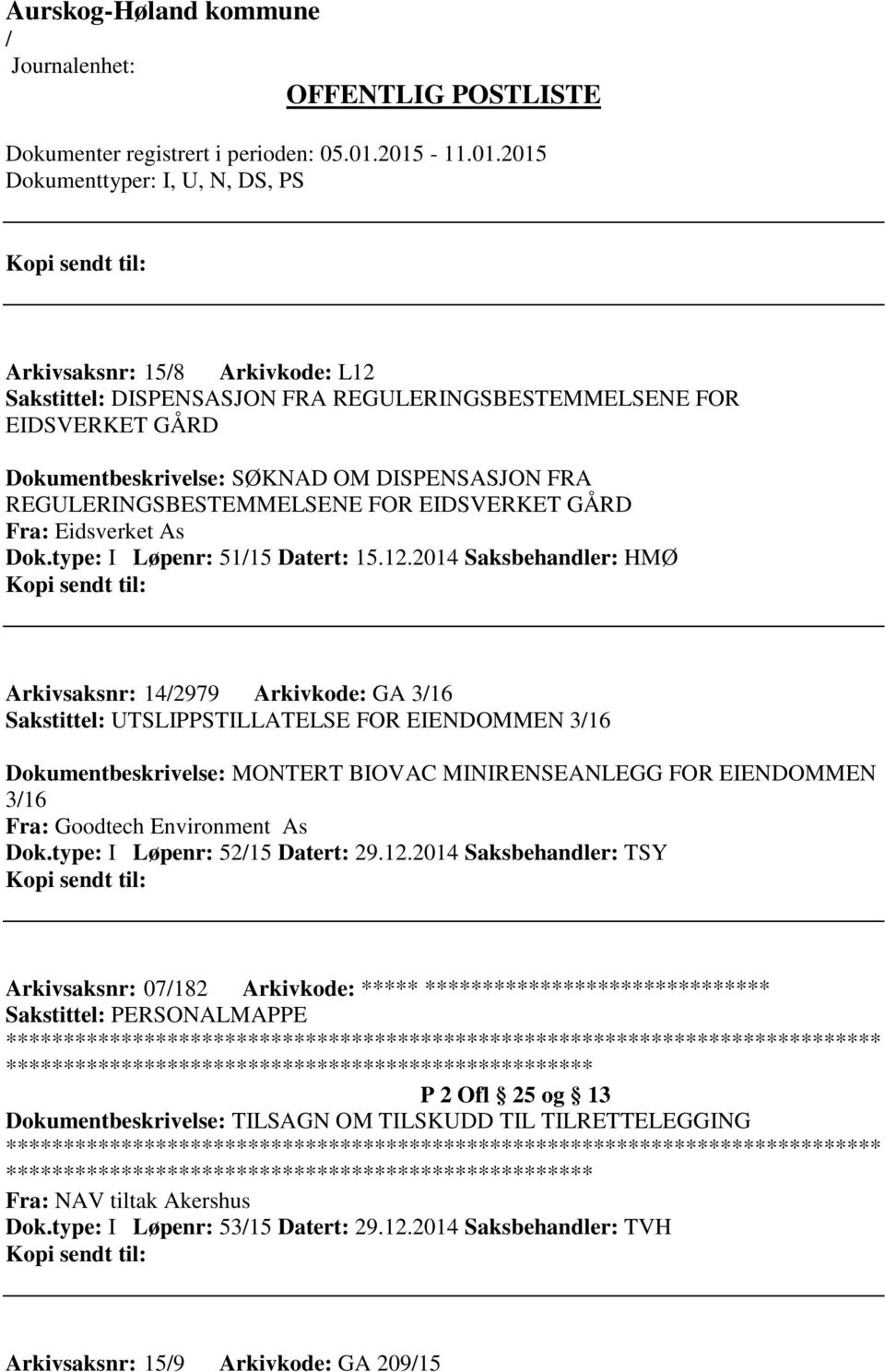 2014 Saksbehandler: HMØ Arkivsaksnr: 142979 Arkivkode: GA 316 Sakstittel: UTSLIPPSTILLATELSE FOR EIENDOMMEN 316 Dokumentbeskrivelse: MONTERT BIOVAC MINIRENSEANLEGG FOR EIENDOMMEN 316 Fra: Goodtech