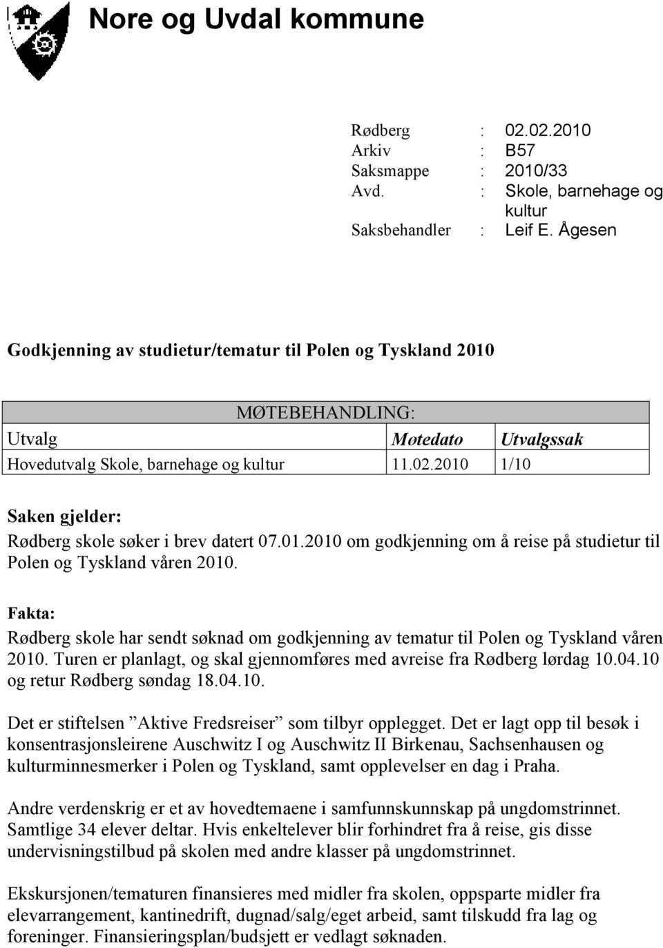 2010 1/10 Saken gjelder: Rødberg skole søker i brev datert 07.01.2010 om godkjenning om å reise på studietur til Polen og Tyskland våren 2010.
