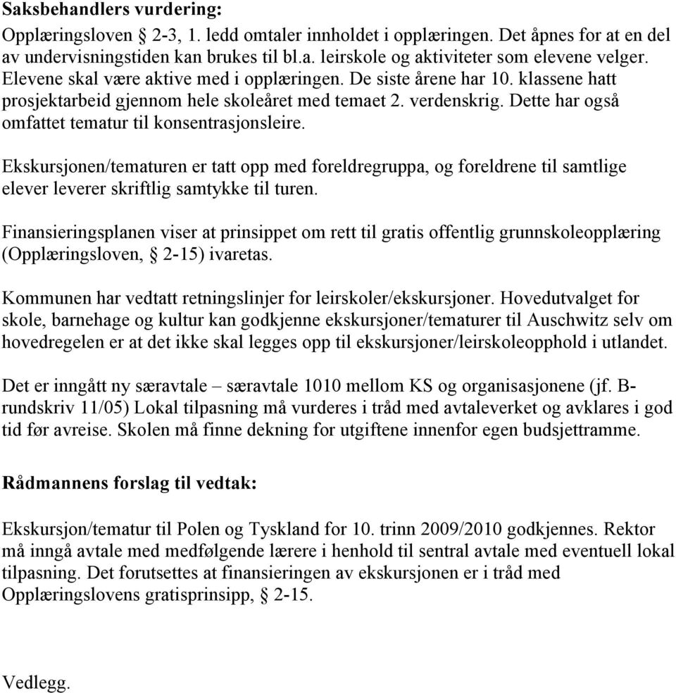 Dette har også omfattet tematur til konsentrasjonsleire. Ekskursjonen/tematuren er tatt opp med foreldregruppa, og foreldrene til samtlige elever leverer skriftlig samtykke til turen.