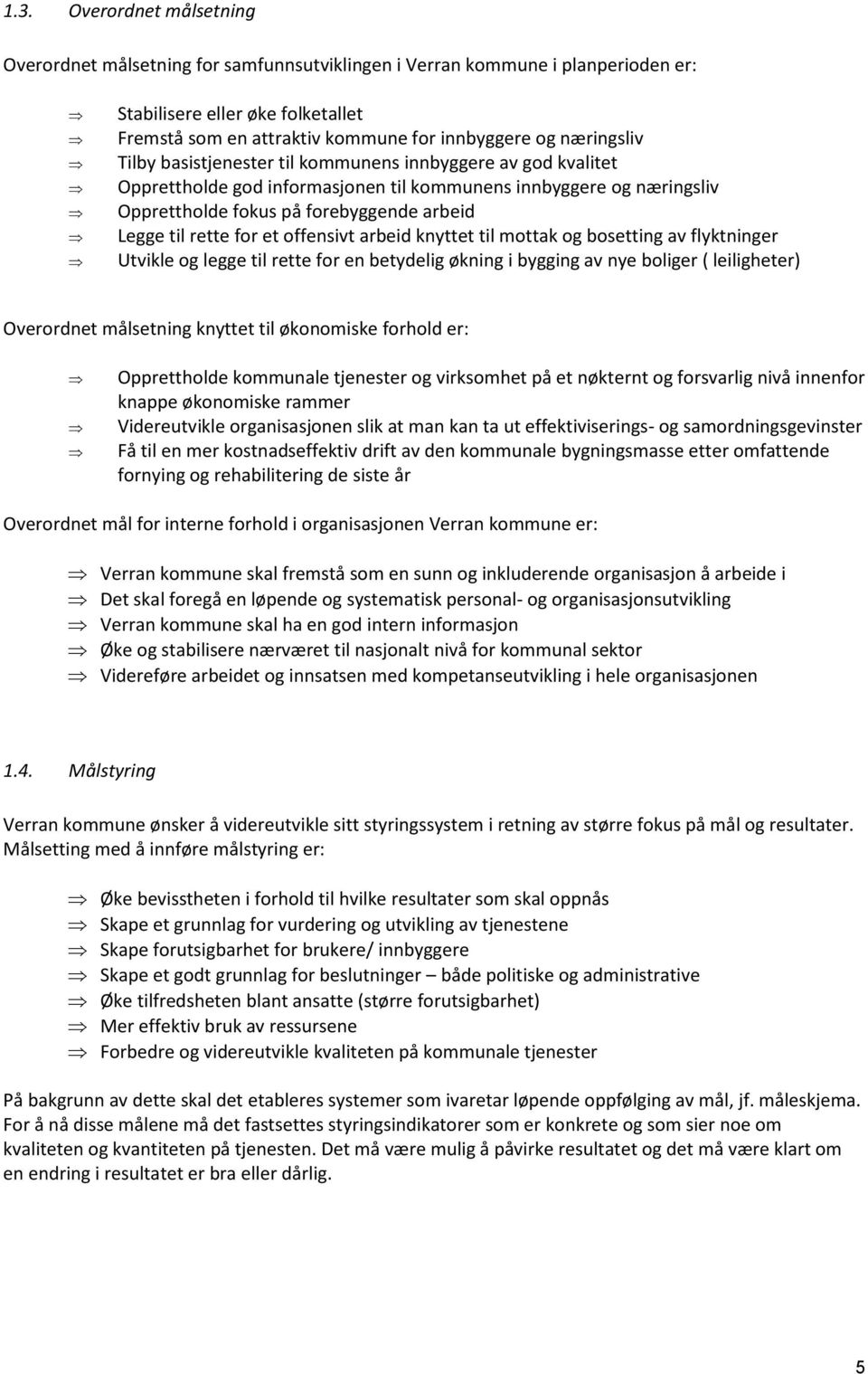 rette for et offensivt arbeid knyttet til mottak og bosetting av flyktninger Utvikle og legge til rette for en betydelig økning i bygging av nye boliger ( leiligheter) Overordnet målsetning knyttet