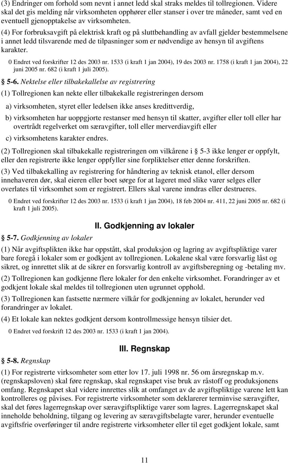 (4) For forbruksavgift på elektrisk kraft og på sluttbehandling av avfall gjelder bestemmelsene i annet ledd tilsvarende med de tilpasninger som er nødvendige av hensyn til avgiftens karakter.