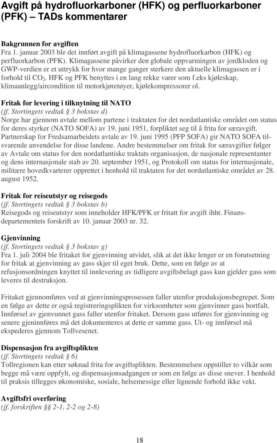 Klimagassene påvirker den globale oppvarmingen av jordkloden og GWP-verdien er et uttrykk for hvor mange ganger sterkere den aktuelle klimagassen er i forhold til CO 2.