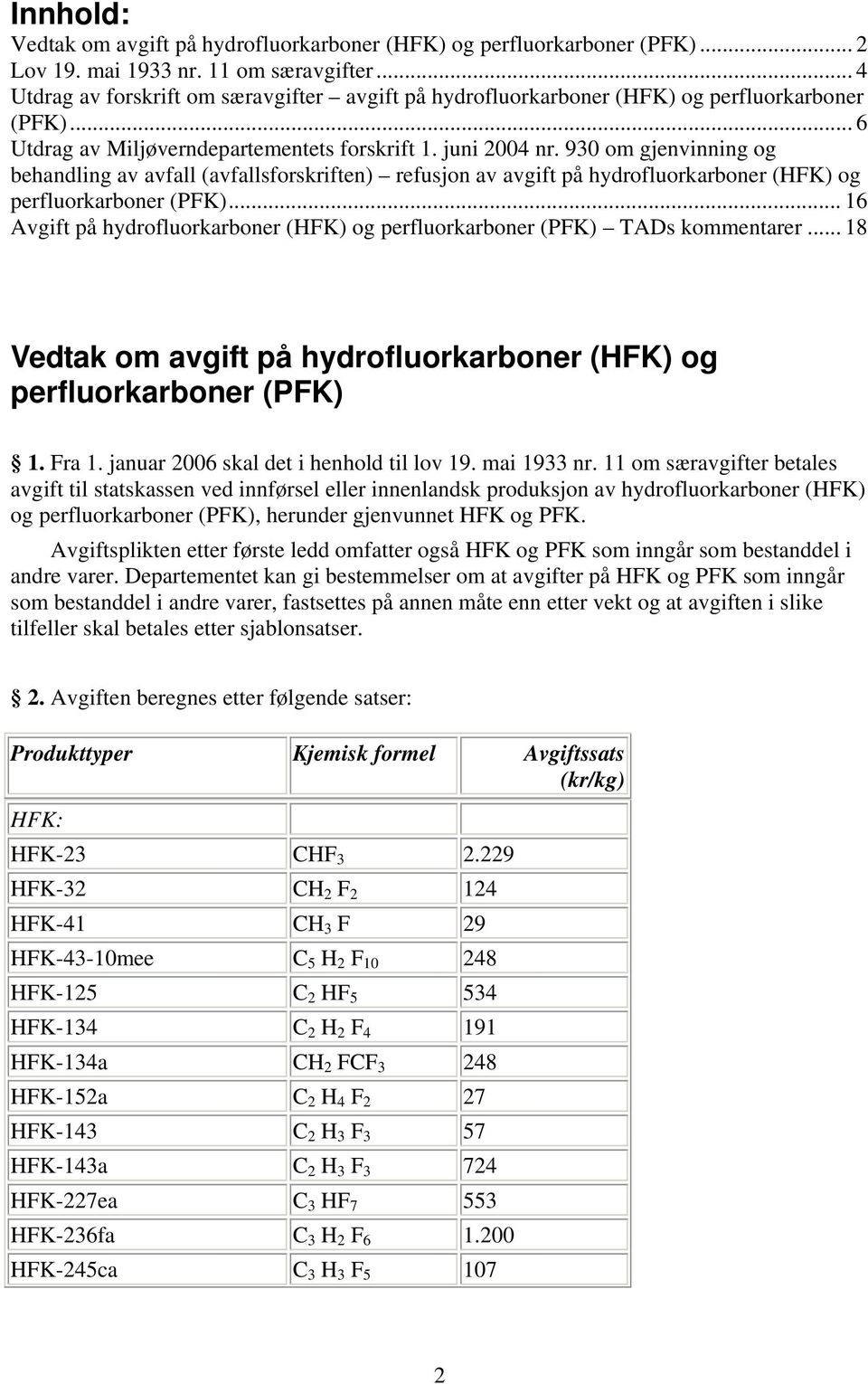 930 om gjenvinning og behandling av avfall (avfallsforskriften) refusjon av avgift på hydrofluorkarboner (HFK) og perfluorkarboner (PFK).