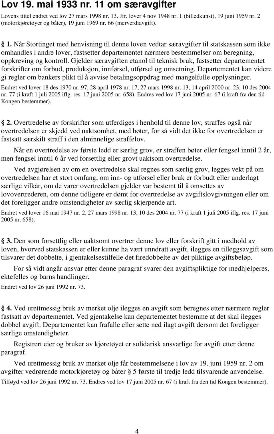 Når Stortinget med henvisning til denne loven vedtar særavgifter til statskassen som ikke omhandles i andre lover, fastsetter departementet nærmere bestemmelser om beregning, oppkreving og kontroll.