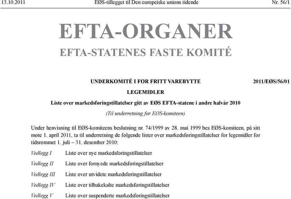 underretning for EØS-komiteen) Under henvisning til EØS-komiteens beslutning nr. 74/1999 av 28. mai 1999 bes EØS-komiteen, på sitt møte 1.