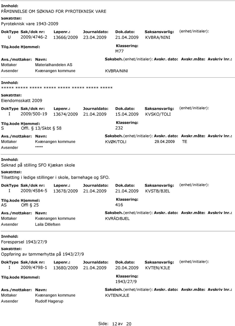 04.2009 TE Søknad på stilling SFO Kjækan skole Tilsetting i ledige stillinger i skole, barnehage og SFO. 2009/4584-5 13678/2009 AS Offl 25 416 Avs./mottaker: Navn: Saksbeh. Avskr. dato: Avskr.