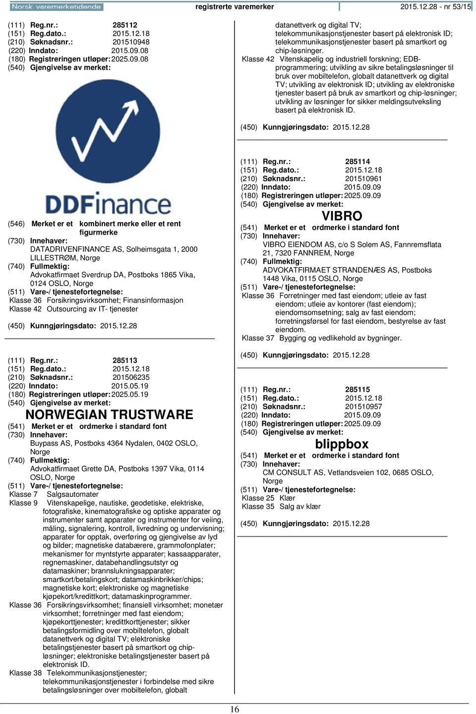 Klasse 42 Vitenskapelig og industriell forskning; EDBprogrammering; utvikling av sikre betalingsløsninger til bruk over mobiltelefon, globalt datanettverk og digital TV; utvikling av elektronisk ID;