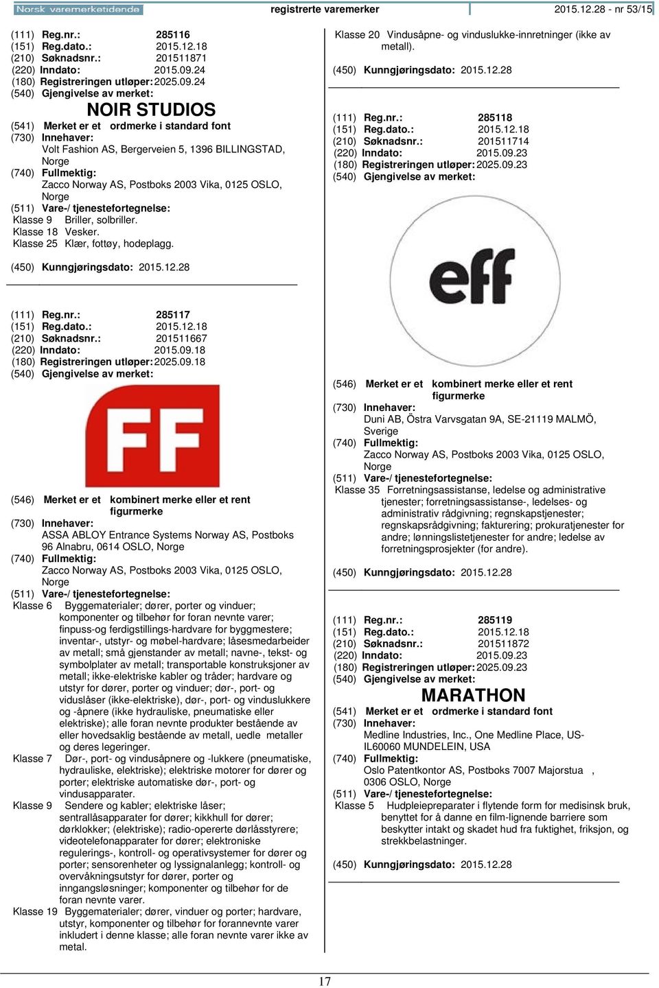 Klasse 25 Klær, fottøy, hodeplagg. Klasse 20 Vindusåpne- og vinduslukke-innretninger (ikke av metall). (111) Reg.nr.: 285118 (151) Reg.dato.: 2015.12.18 (210) Søknadsnr.