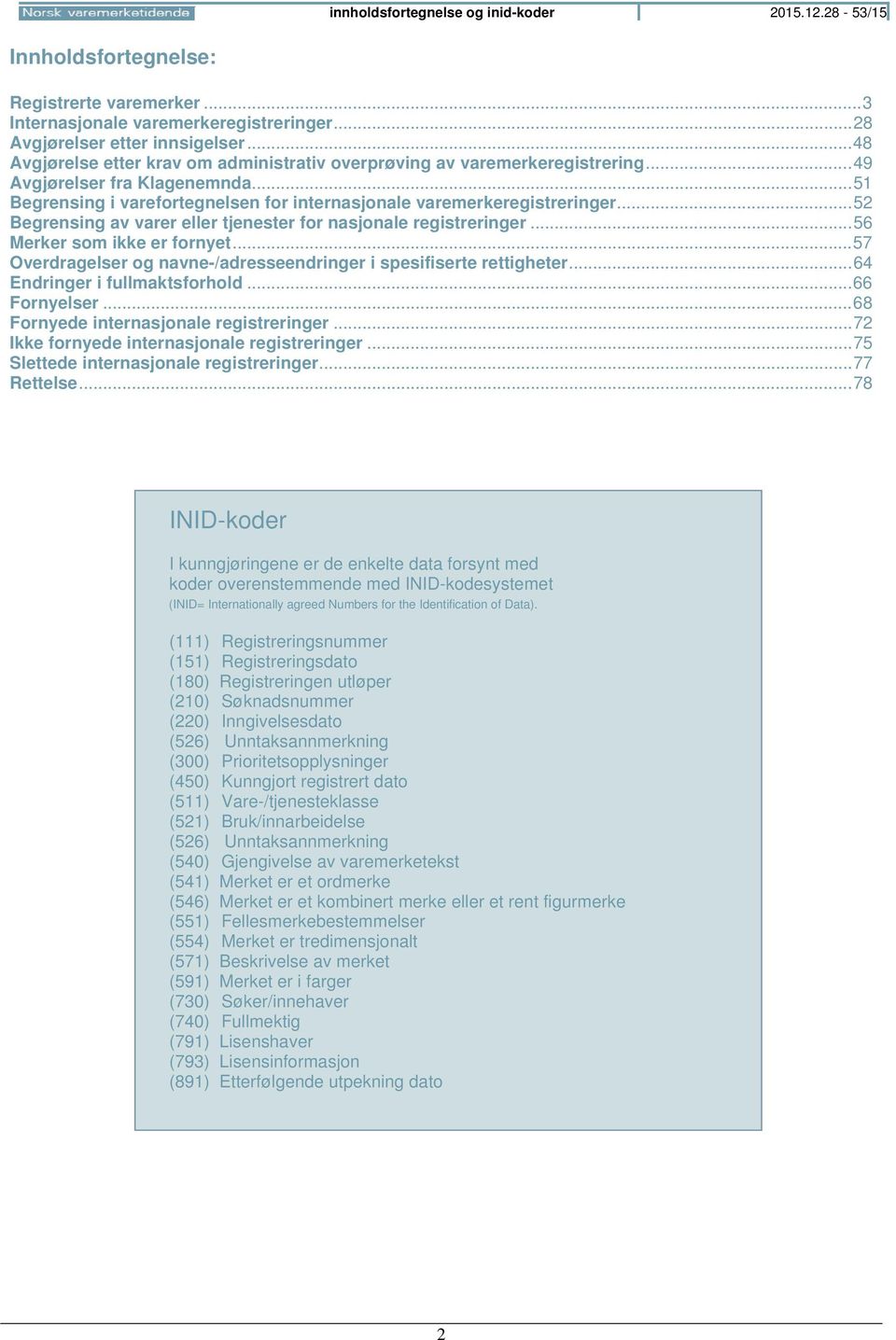 .. 52 Begrensing av varer eller tjenester for nasjonale registreringer... 56 Merker som ikke er fornyet... 57 Overdragelser og navne-/adresseendringer i spesifiserte rettigheter.