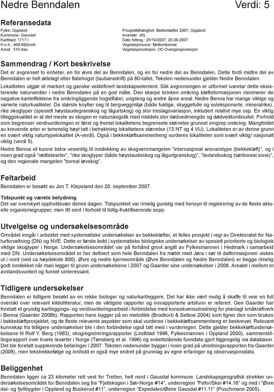 Vegetasjonseksjon: OC-Overgangsseksjon Sammendrag / Kort beskrivelse Det er avgrenset to enheter, en for øvre del av Benndalen, og en for nedre del av Benndalen.