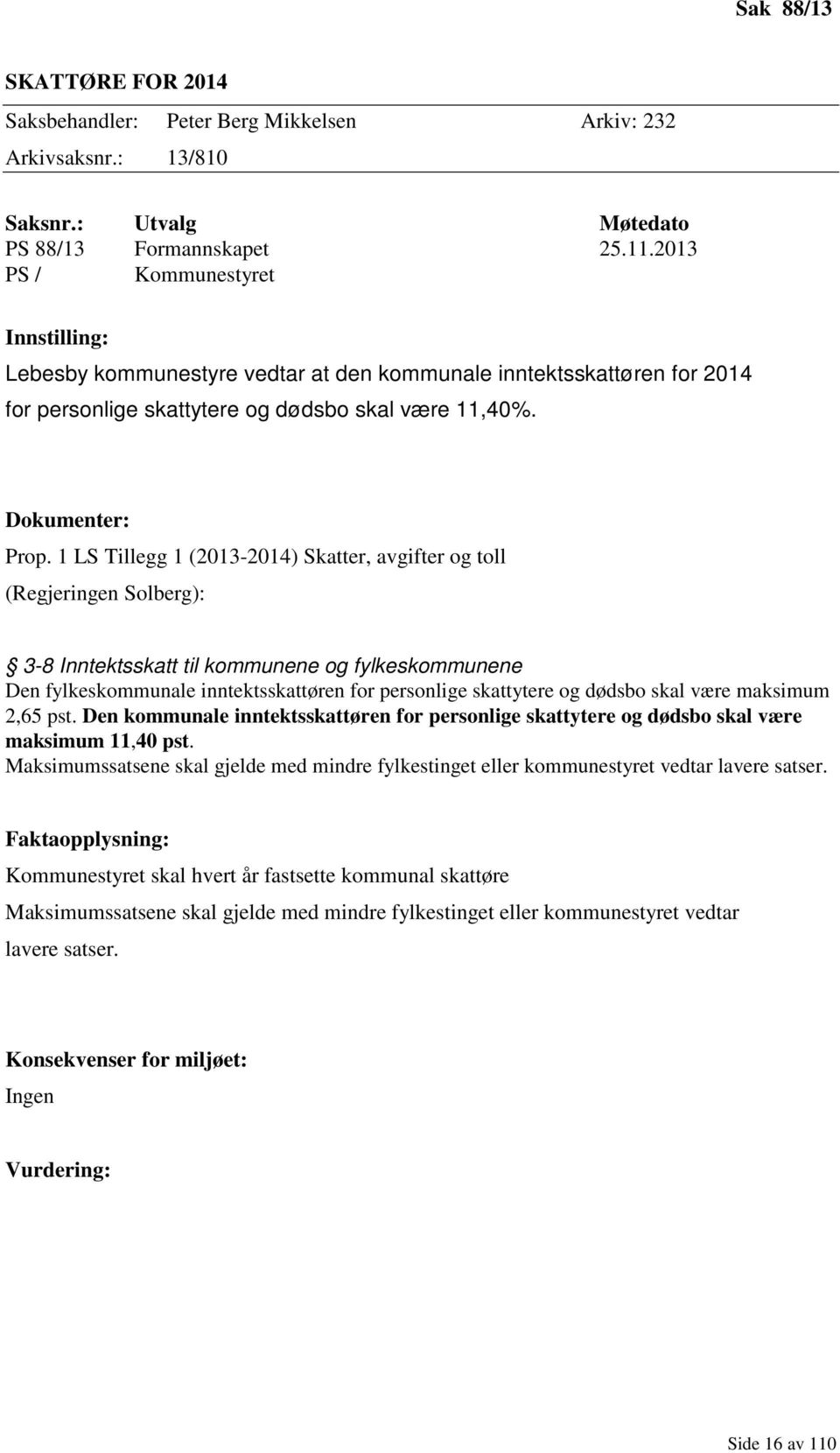 1 LS Tillegg 1 (2013-2014) Skatter, avgifter og toll (Regjeringen Solberg): 3-8 Inntektsskatt til kommunene og fylkeskommunene Den fylkeskommunale inntektsskattøren for personlige skattytere og