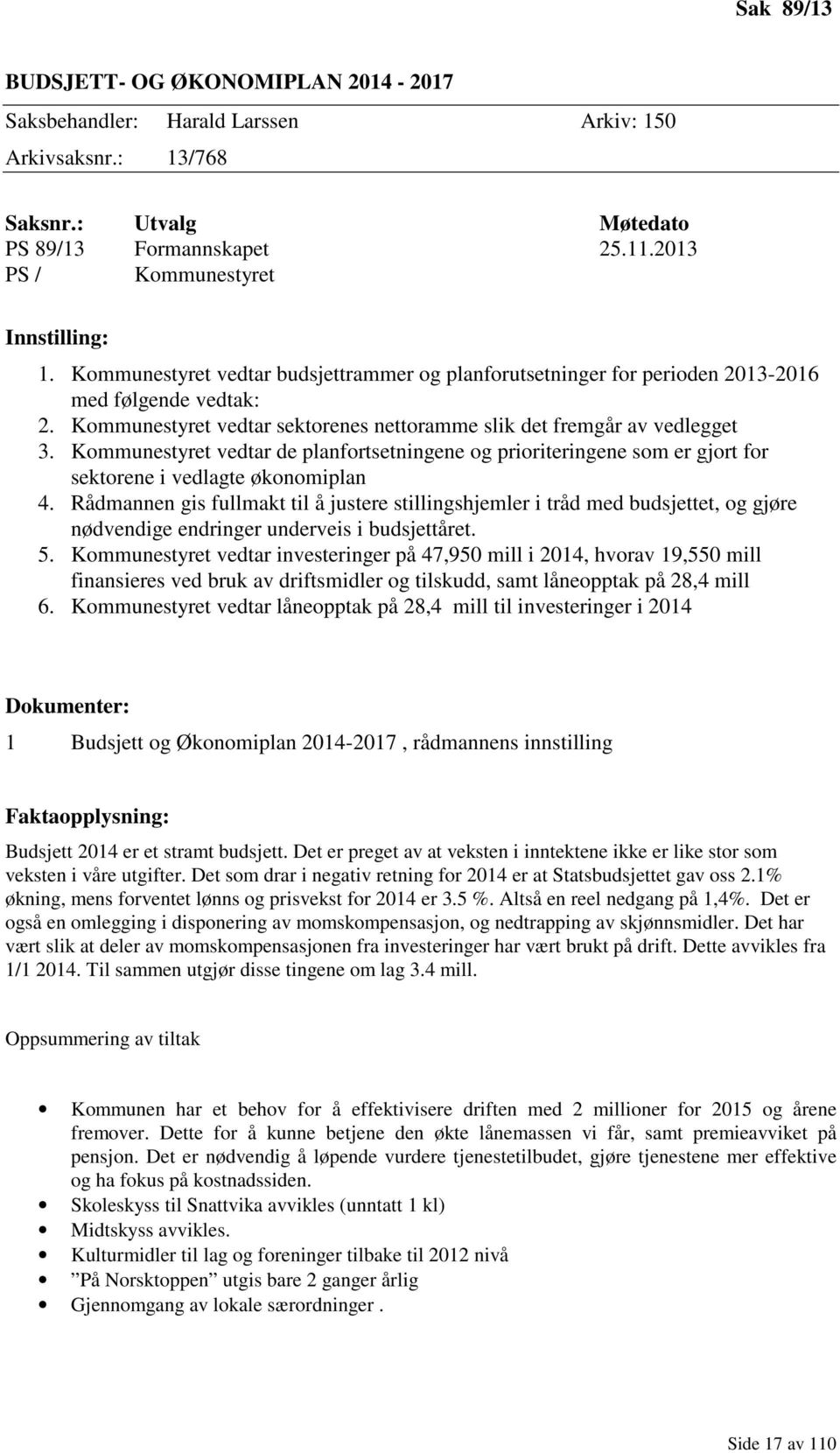 Kommunestyret vedtar de planfortsetningene og prioriteringene som er gjort for sektorene i vedlagte økonomiplan 4.