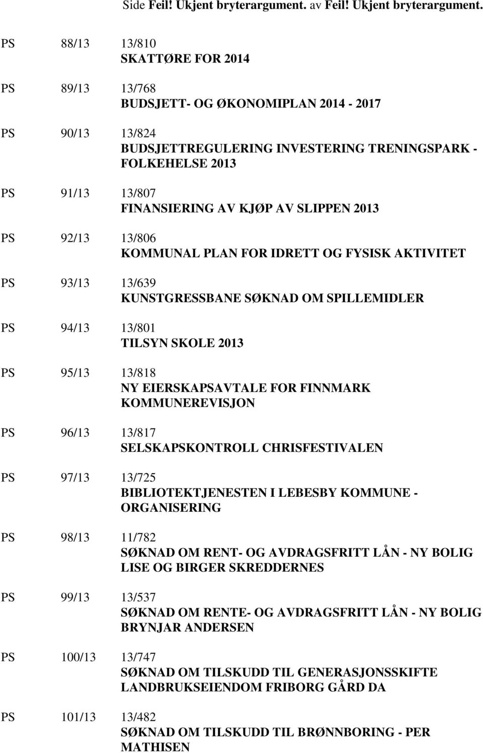 PS 88/13 13/810 SKATTØRE FOR 2014 PS 89/13 13/768 BUDSJETT- OG ØKONOMIPLAN 2014-2017 PS 90/13 13/824 BUDSJETTREGULERING INVESTERING TRENINGSPARK - FOLKEHELSE 2013 PS 91/13 13/807 FINANSIERING AV KJØP