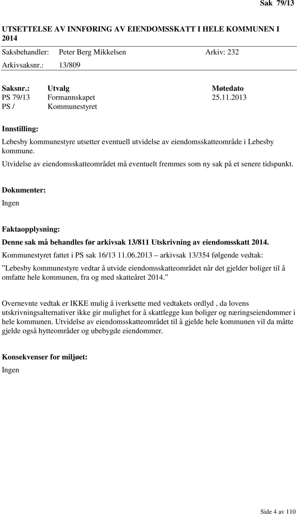 Utvidelse av eiendomsskatteområdet må eventuelt fremmes som ny sak på et senere tidspunkt.