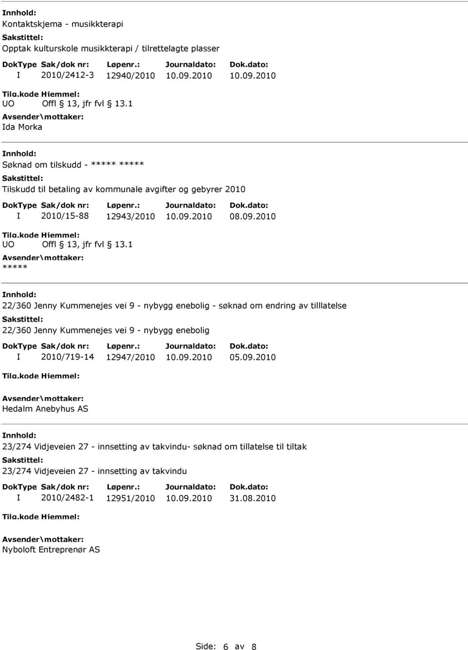 1 nnhold: 22/360 Jenny Kummenejes vei 9 - nybygg enebolig - søknad om endring av tilllatelse 22/360 Jenny Kummenejes vei 9 - nybygg enebolig 2010/719-14 12947/2010 05.09.