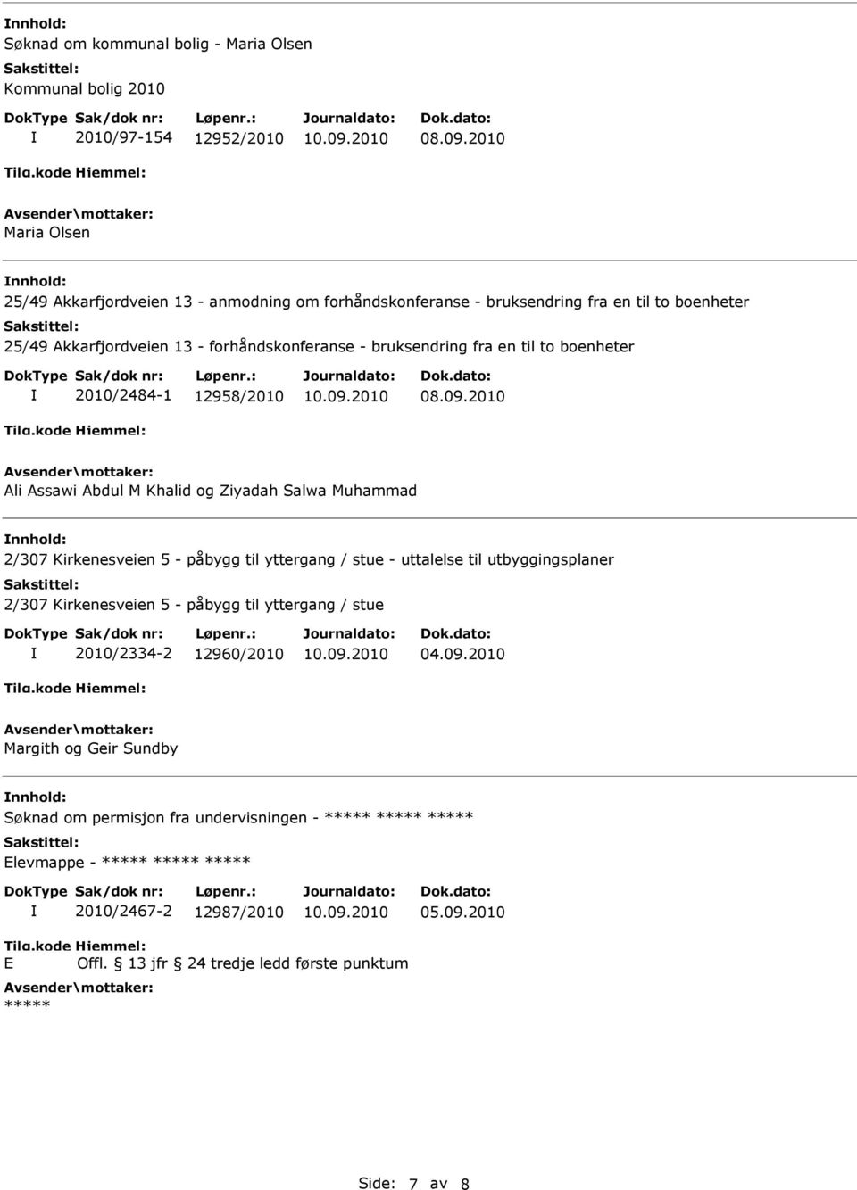 Ziyadah Salwa Muhammad nnhold: 2/307 Kirkenesveien 5 - påbygg til yttergang / stue - uttalelse til utbyggingsplaner 2/307 Kirkenesveien 5 - påbygg til yttergang / stue 2010/2334-2