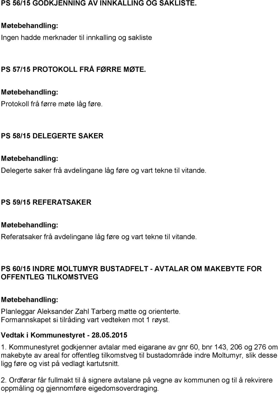 PS 60/15 INDRE MOLTUMYR BUSTADFELT - AVTALAR OM MAKEBYTE FOR OFFENTLEG TILKOMSTVEG Planleggar Aleksander Zahl Tarberg møtte og orienterte. Formannskapet si tilråding vart vedteken mot 1 