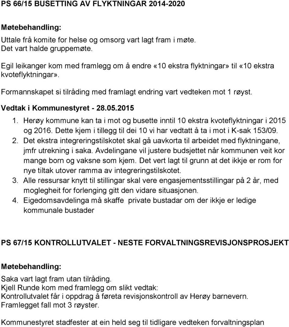 røyst. 1. Herøy kommune kan ta i mot og busette inntil 10 ekstra kvoteflyktningar i 2015 og 2016. Dette kjem i tillegg til dei 10 vi har vedtatt å ta i mot i K-sak 153/09. 2. Det ekstra integreringstilskotet skal gå uavkorta til arbeidet med flyktningane, jmfr utrekning i saka.