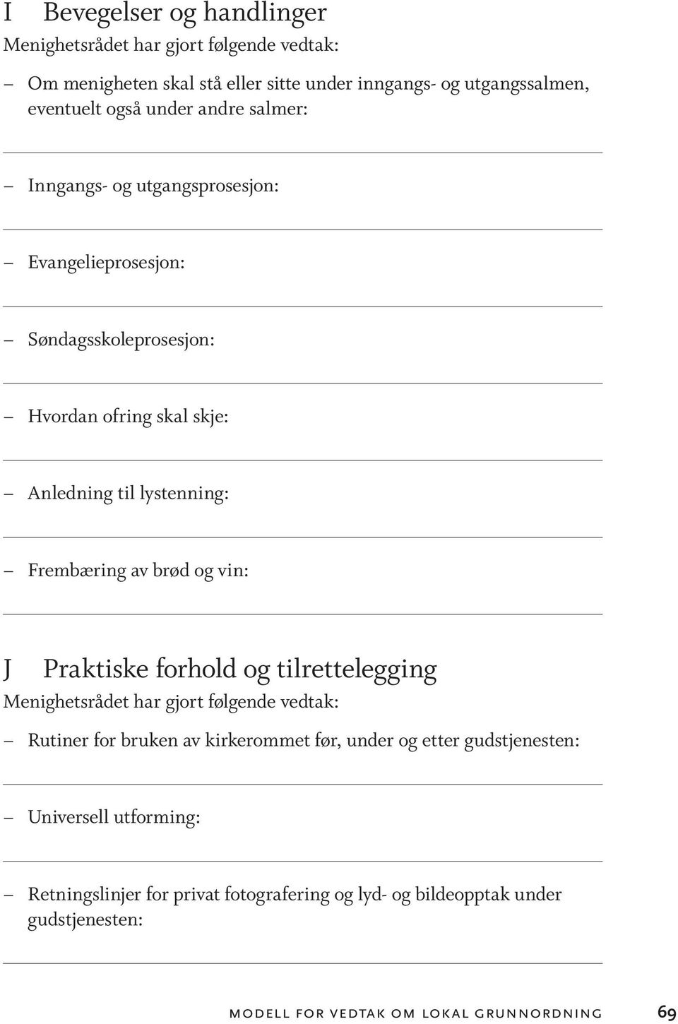 Frembæring av brød og vin: J Praktiske forhold og tilrettelegging Rutiner for bruken av kirkerommet før, under og etter gudstjenesten: