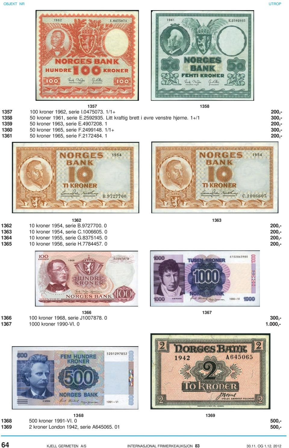 0 200,- 1363 10 kroner 1954, serie C.1006605. 0 200,- 1364 10 kroner 1955, serie G.8375145. 0 200,- 1365 10 kroner 1956, serie H.7784457.