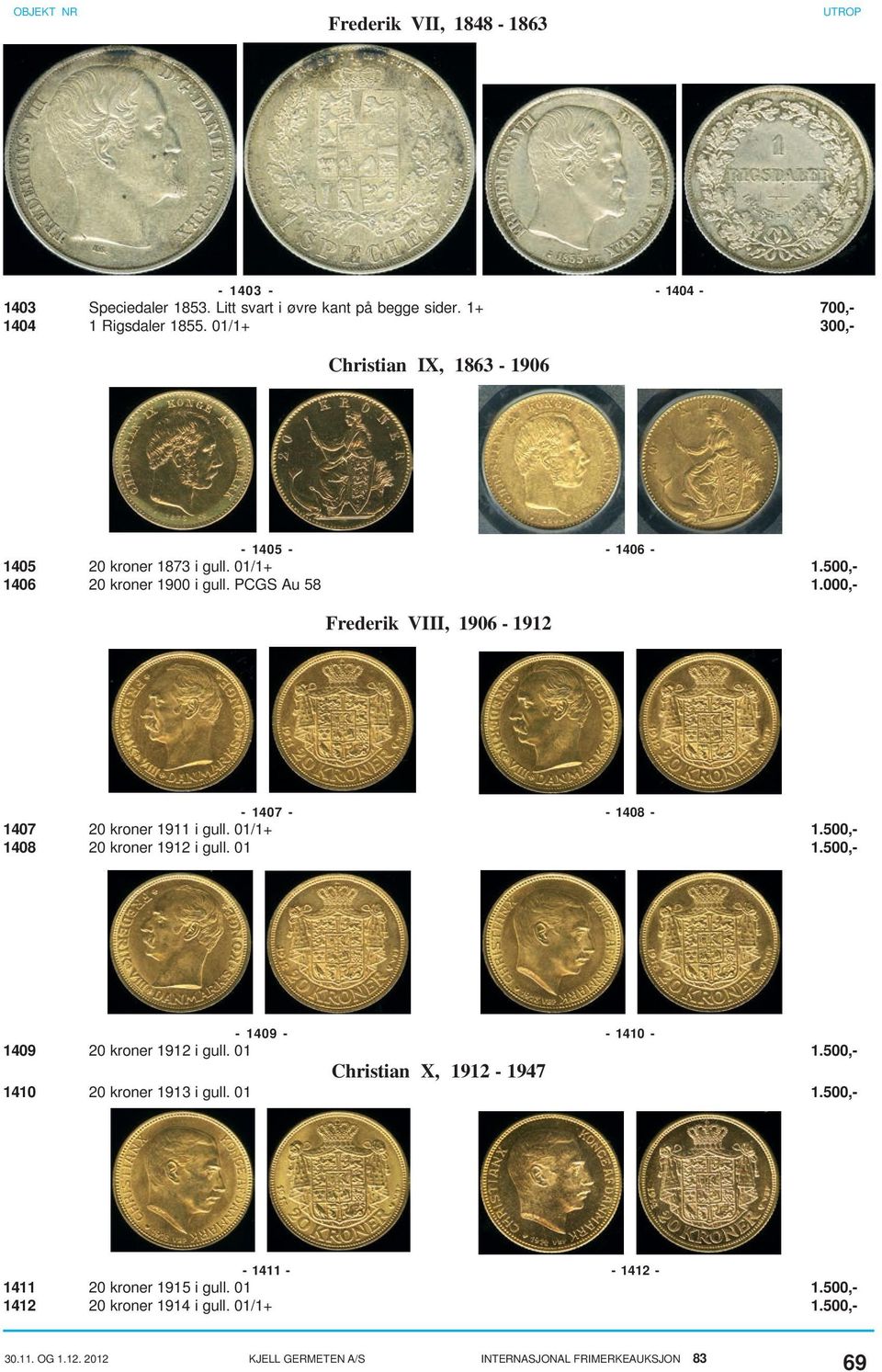 000,- Frederik VIII, 1906-1912 - 1407 - - 1408-1407 20 kroner 1911 i gull. 01/1+ 1.500,- 1408 20 kroner 1912 i gull. 01 1.500,- - 1409 - - 1410-1409 20 kroner 1912 i gull.