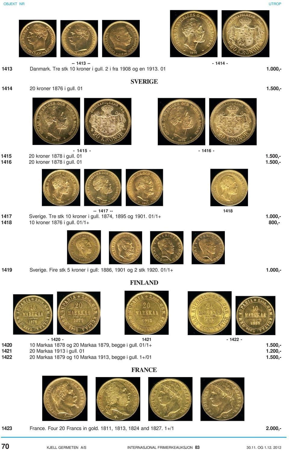 Fire stk 5 kroner i gull: 1886, 1901 og 2 stk 1920. 01/1+ 1.000,- FINLAND - 1420-1421 - 1422-1420 10 Markaa 1878 og 20 Markaa 1879, begge i gull. 01/1+ 1.500,- 1421 20 Markaa 1913 i gull. 01 1.