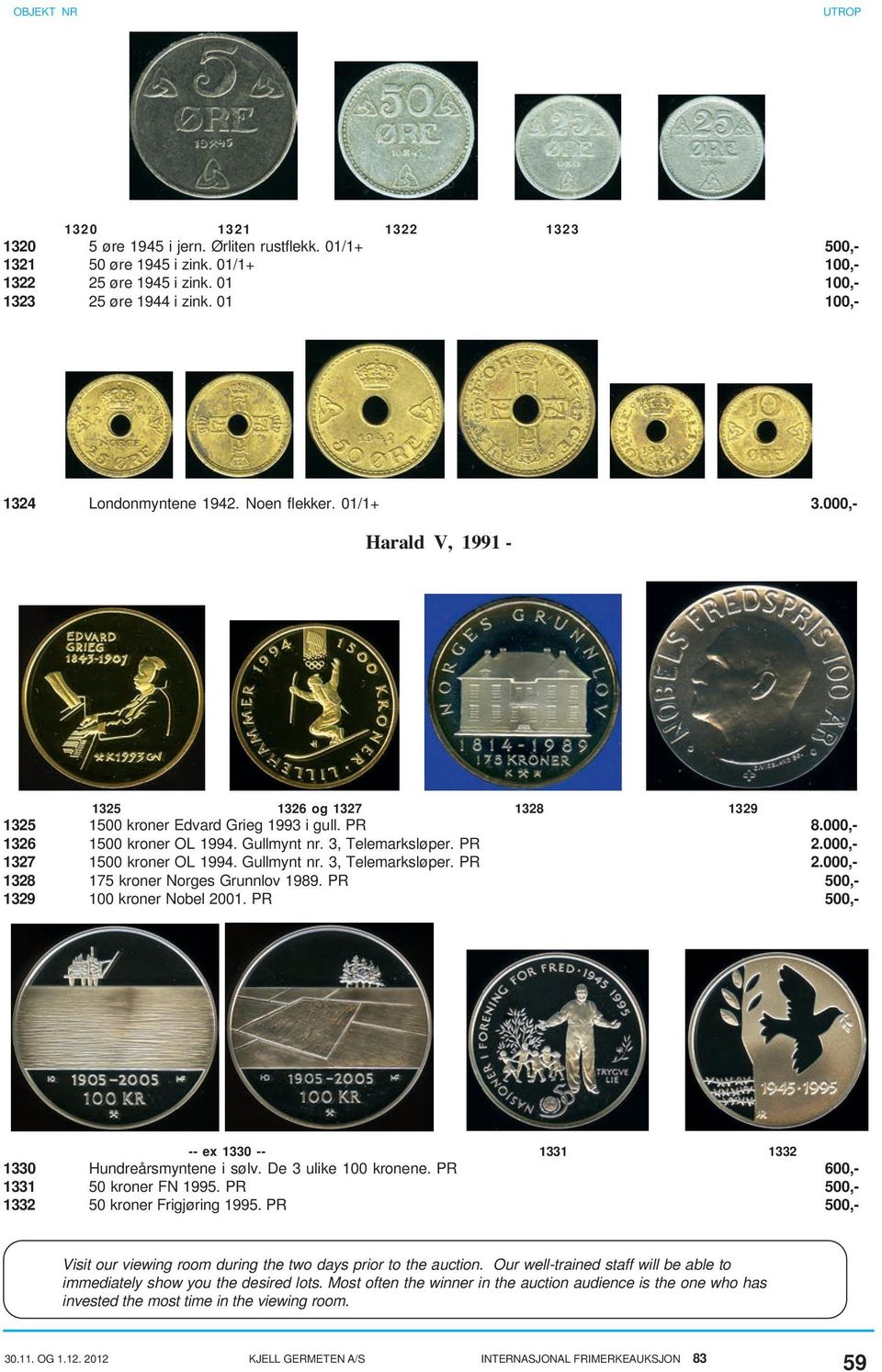 3, Telemarksløper. PR 2.000,- 1327 1500 kroner OL 1994. Gullmynt nr. 3, Telemarksløper. PR 2.000,- 1328 175 kroner Norges Grunnlov 1989. PR 500,- 1329 100 kroner Nobel 2001.