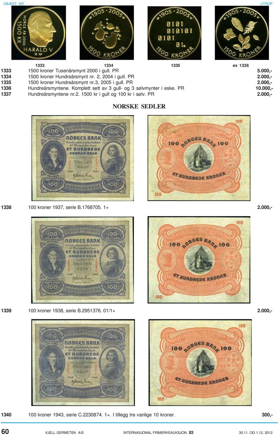 000,- 1337 Hundreårsmyntene nr.2. 1500 kr i gull og 100 kr i sølv. PR 2.000,- NORSKE SEDLER 1338 100 kroner 1937, serie B.1768705. 1+ 2.