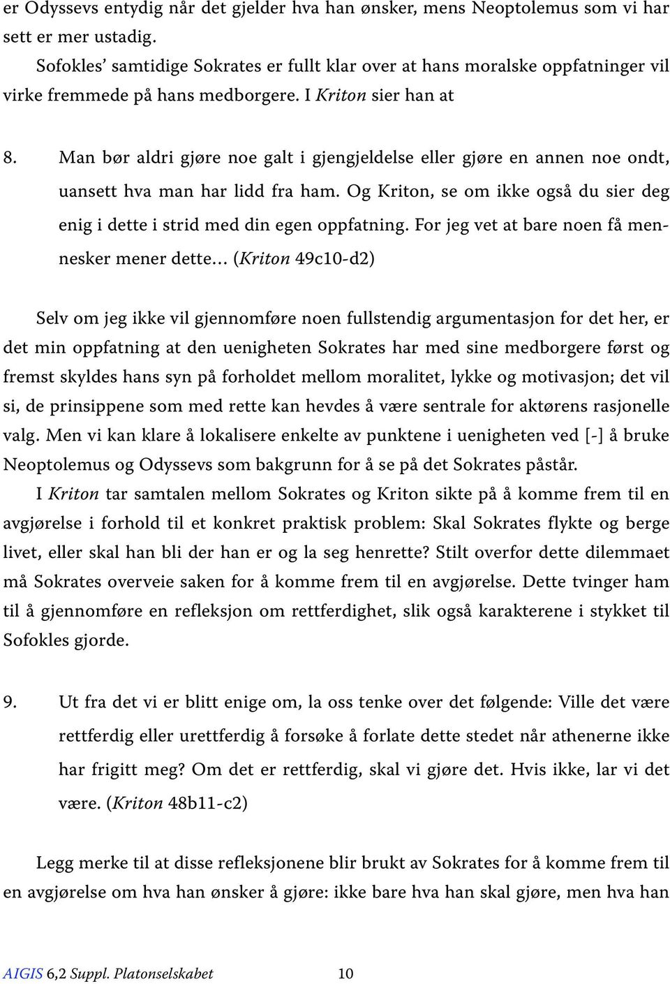 Man bør aldri gjøre noe galt i gjengjeldelse eller gjøre en annen noe ondt, uansett hva man har lidd fra ham. Og Kriton, se om ikke også du sier deg enig i dette i strid med din egen oppfatning.