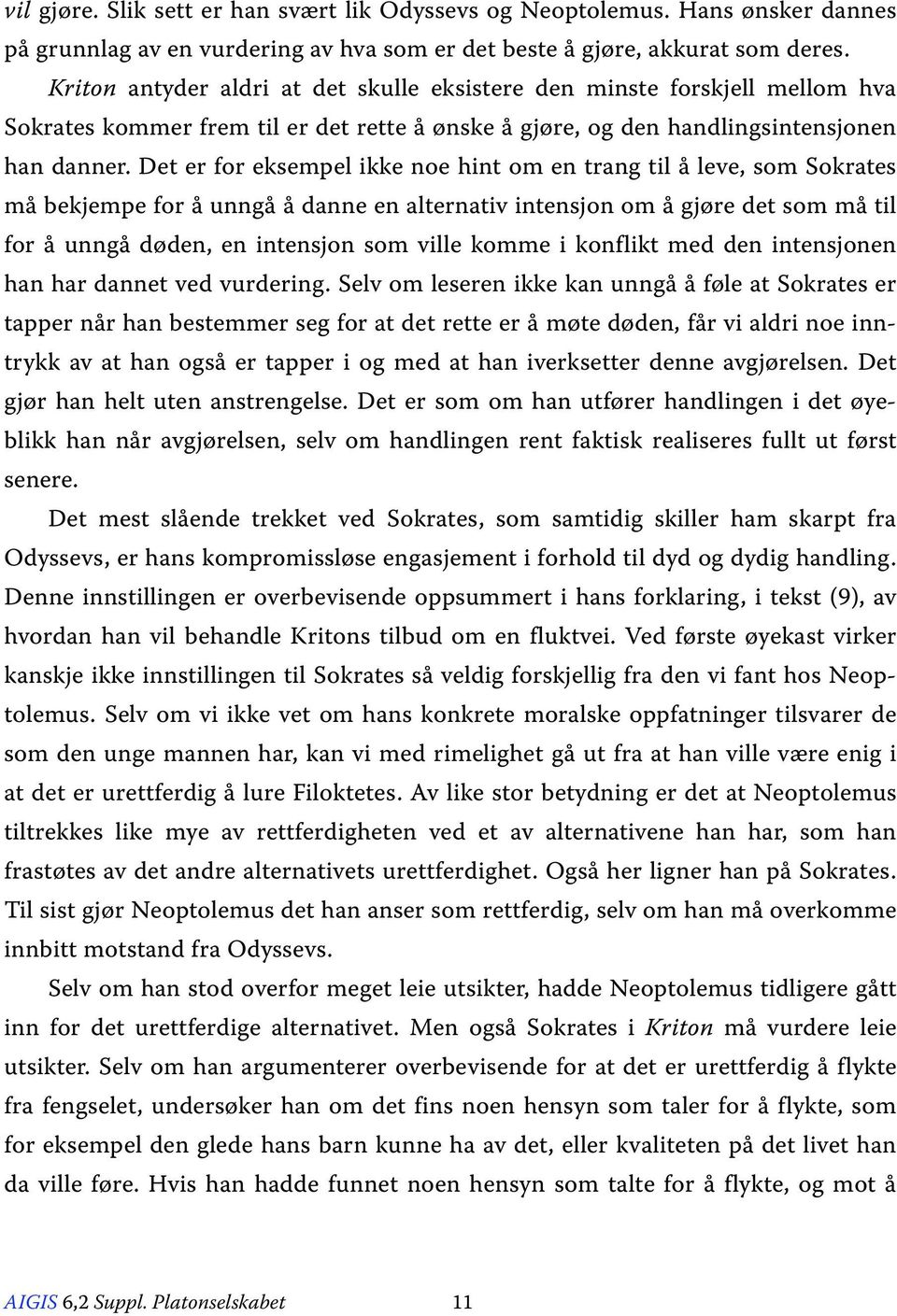 Det er for eksempel ikke noe hint om en trang til å leve, som Sokrates må bekjempe for å unngå å danne en alternativ intensjon om å gjøre det som må til for å unngå døden, en intensjon som ville