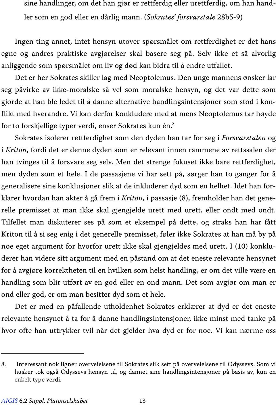 Selv ikke et så alvorlig anliggende som spørsmålet om liv og død kan bidra til å endre utfallet. Det er her Sokrates skiller lag med Neoptolemus.